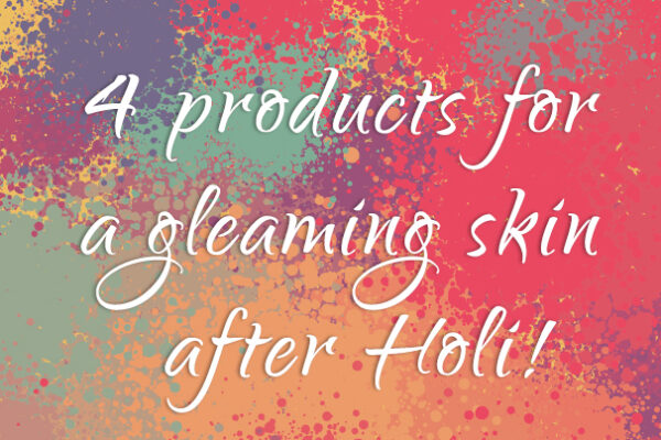 4 Products For A Gleaming Skin After Holi!